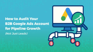 How to Audit Your B2B Google Ads Account