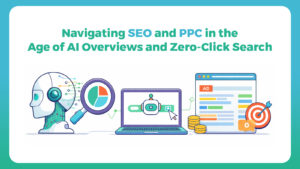 Navigating SEO and PPC in the Age of AI Overviews and Zero Click Search